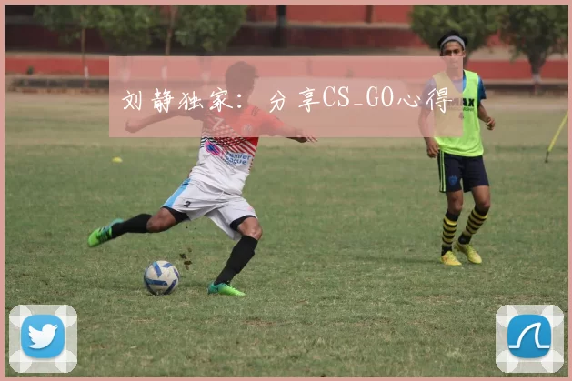 刘静独家：分享CS_GO心得